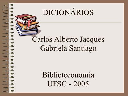 DICIONÁRIOS Carlos Alberto Jacques Gabriela Santiago Biblioteconomia