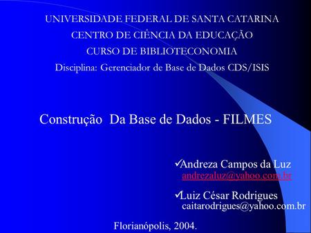 UNIVERSIDADE FEDERAL DE SANTA CATARINA CENTRO DE CIÊNCIA DA EDUCAÇÃO CURSO DE BIBLIOTECONOMIA Disciplina: Gerenciador de Base de Dados CDS/ISIS Construção.
