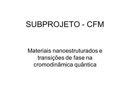 SUBPROJETO - CFM Materiais nanoestruturados e transições de fase na cromodinâmica quântica.