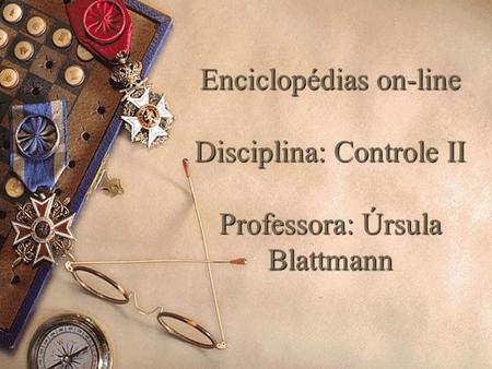 Enciclopédias on-line Disciplina: Controle II Professora: Úrsula Blattmann.