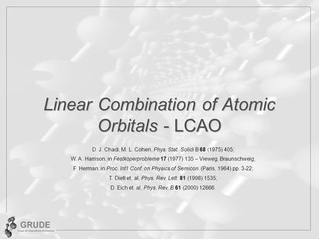 Linear Combination of Atomic Orbitals - LCAO D. J. Chadi, M. L. Cohen, Phys. Stat. Solidi B 68 (1975) 405; W. A. Harrison, in Festköperprobleme 17 (1977)