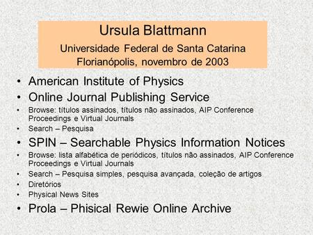 Ursula Blattmann Universidade Federal de Santa Catarina Florianópolis, novembro de 2003 American Institute of Physics Online Journal Publishing Service.