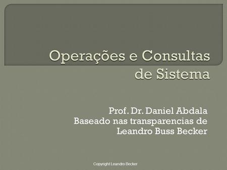 Copyright Leandro Becker Prof. Dr. Daniel Abdala Baseado nas transparencias de Leandro Buss Becker.