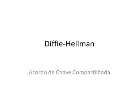 Diffie-Hellman Acordo de Chave Compartilhada. Abril de 2006Criptografia de Chave Pública2 Estabelecendo uma Chave Compartilhada Diffie-Hellman, 1976 Acordo.