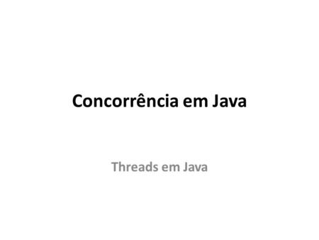 Concorrência em Java Threads em Java.