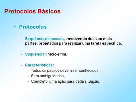 Protocolos Básicos Protocolos -Sequência de passos, envolvendo duas ou mais partes, projetados para realizar uma tarefa específica. -Sequência: início.