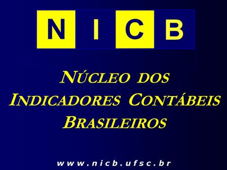 N ÚCLEO DOS I NDICADORES C ONTÁBEIS B RASILEIROS w w w. n i c b. u f s c. b r.