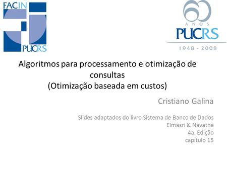 4/1/2017 Algoritmos para processamento e otimização de consultas (Otimização baseada em custos) Cristiano Galina Slides adaptados do livro Sistema de Banco.