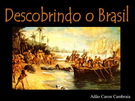 Descobrindo o Brasil Adão Caron Cambraia.