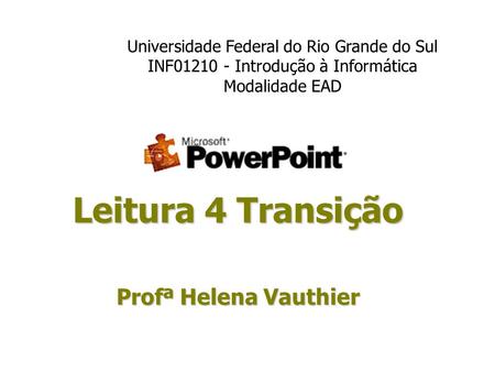 Leitura 4 Transição Profª Helena Vauthier Universidade Federal do Rio Grande do Sul INF01210 - Introdução à Informática Modalidade EAD.