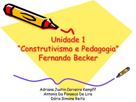 Unidade 1 “Construtivismo e Pedagogia” Fernando Becker