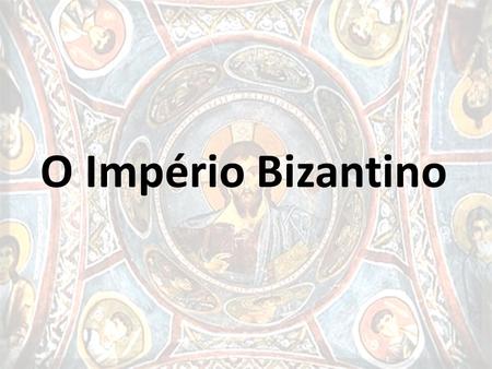 O Império Bizantino.