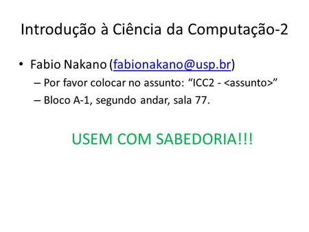 Introdução à Ciência da Computação-2 Fabio Nakano – Por favor colocar no assunto: ICC2 - – Bloco A-1, segundo andar,