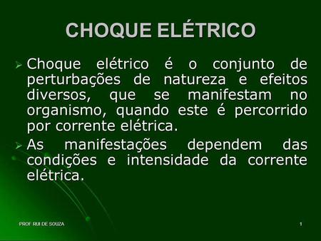 CHOQUE ELÉTRICO Choque elétrico é o conjunto de perturbações de natureza e efeitos diversos, que se manifestam no organismo, quando este é percorrido por.