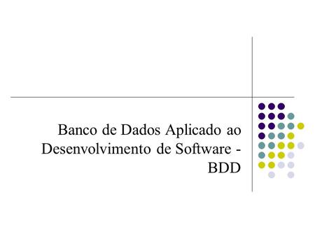 Banco de Dados Aplicado ao Desenvolvimento de Software - BDD
