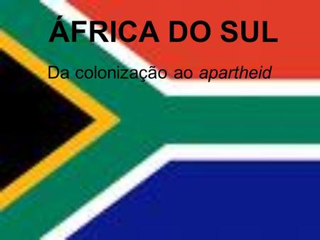 ÁFRICA DO SUL Da colonização ao apartheid.