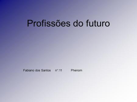 Profissões do futuro Fabiano dos Santos n°:11 Phenom.