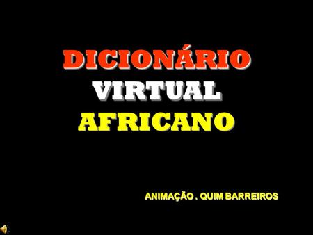 DICIONÁRIOVIRTUAL AFRICANODICIONÁRIOVIRTUAL ANIMAÇÃO. QUIM BARREIROS.