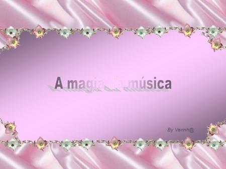 A magia da música By Verinh@.