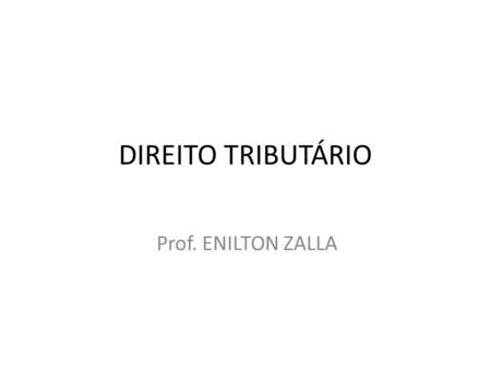 DIREITO TRIBUTÁRIO Prof. ENILTON ZALLA.