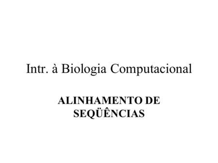 Intr. à Biologia Computacional ALINHAMENTO DE SEQÜÊNCIAS.