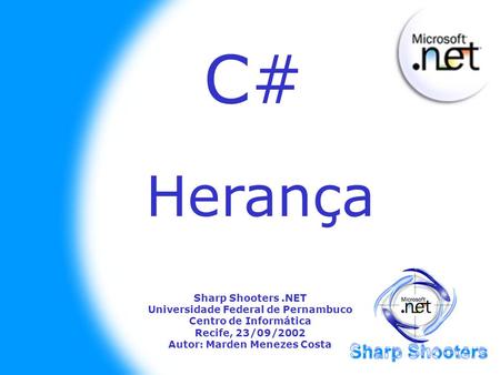 C# Herança Sharp Shooters .NET Universidade Federal de Pernambuco Centro de Informática Recife, 23/09/2002 Autor: Marden Menezes Costa.