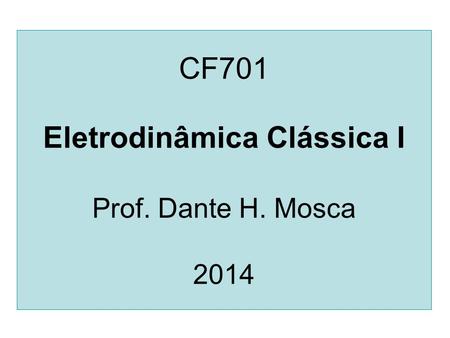 CF701 Eletrodinâmica Clássica I Prof. Dante H. Mosca 2014