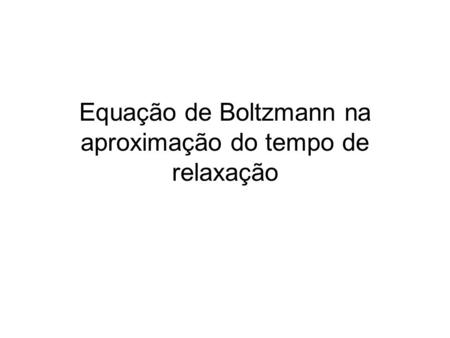 Equação de Boltzmann na aproximação do tempo de relaxação