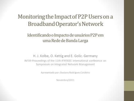 Monitoring the Impact of P2P Users on a Broadband Operator's Network H. J. Kolbe, O. Kettig and E. Golic. Germany IM'09 Proceedings of the 11th IFIP/IEEE.