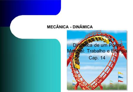 MECÂNICA - DINÂMICA Dinâmica de um Ponto Material: Trabalho e Energia Cap. 14.
