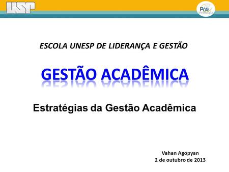 Vahan Agopyan 2 de outubro de 2013 Estratégias da Gestão Acadêmica ESCOLA UNESP DE LIDERANÇA E GESTÃO.