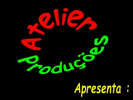 Atelier Produções Apresenta :.