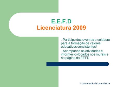 E.E.F.D Licenciatura 2009 . Participe dos eventos e colabore para a formação de valores educativos consistentes! . Acompanhe as atividades e informes.