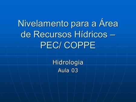 Nivelamento para a Área de Recursos Hídricos – PEC/ COPPE
