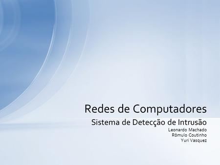 Redes de Computadores Sistema de Detecção de Intrusão Leonardo Machado