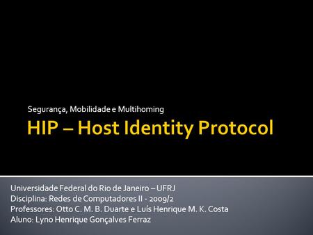 Segurança, Mobilidade e Multihoming Universidade Federal do Rio de Janeiro – UFRJ Disciplina: Redes de Computadores II - 2009/2 Professores: Otto C. M.