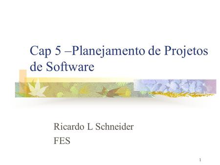 1 Cap 5 –Planejamento de Projetos de Software Ricardo L Schneider FES.