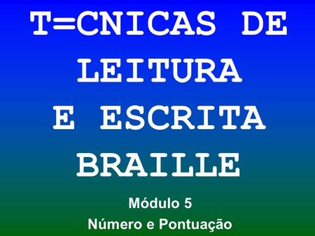 T=CNICAS DE LEITURA E ESCRITA BRAILLE