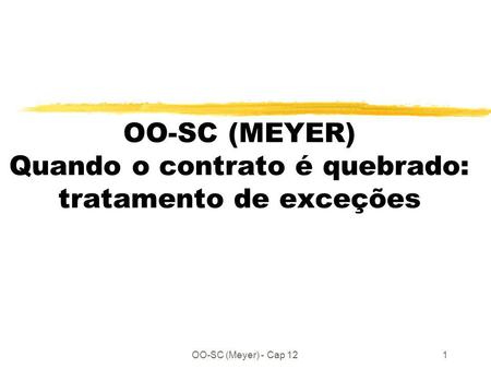 OO-SC (Meyer) - Cap 121 OO-SC (MEYER) Quando o contrato é quebrado: tratamento de exceções.