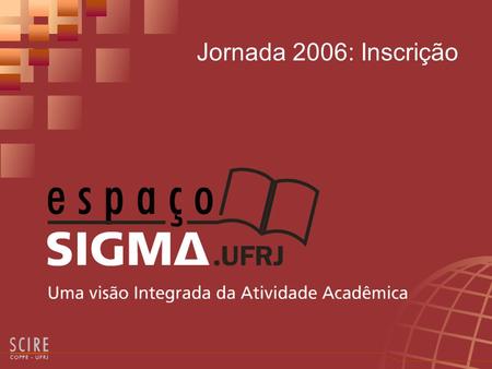 Jornada 2006: Inscrição. O que é O Módulo Jornada – Inscrição destina-se ao registro de resumos de trabalhos para apresentação na Jornada de Iniciação.
