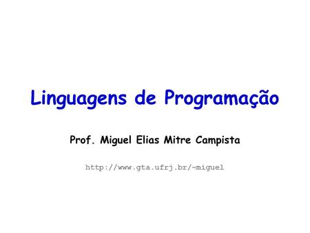 Linguagens de Programação – DEL-Poli/UFRJ Prof. Miguel Campista Linguagens de Programação Prof. Miguel Elias Mitre Campista