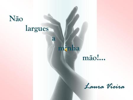 Não largues a minha mão!... Laura Vieira