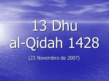 13 Dhu al-Qidah 1428 (23 Novembro de 2007).