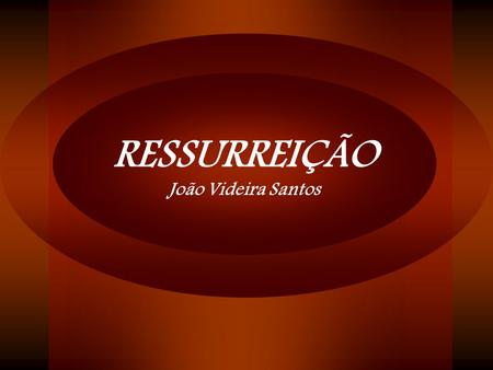 RESSURREIÇÃO João Videira Santos