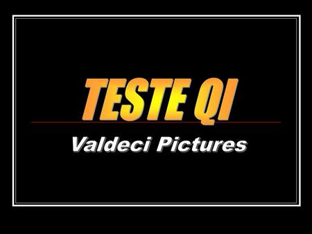 TESTE QI Valdeci Pictures.