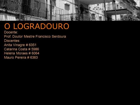 O LOGRADOURO Docente: Prof. Doutor Mestre Francisco Serdoura