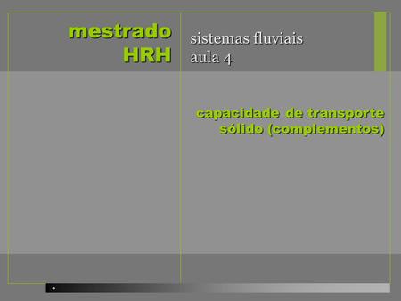 Mestrado HRH sistemas fluviais aula 4 capacidade de transporte sólido (complementos)