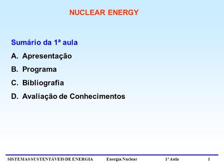 NUCLEAR ENERGY Sumário da 1ª aula Apresentação Programa Bibliografia