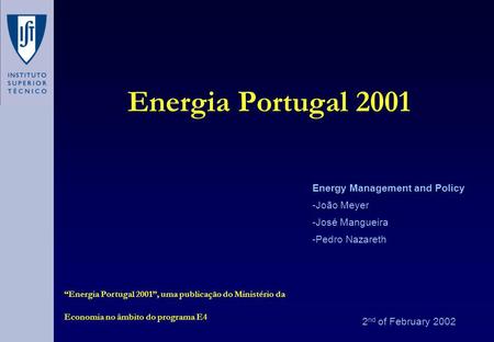 Energia Portugal 2001 2 nd of February 2002 Energy Management and Policy -João Meyer -José Mangueira -Pedro Nazareth Energia Portugal 2001, uma publicação.