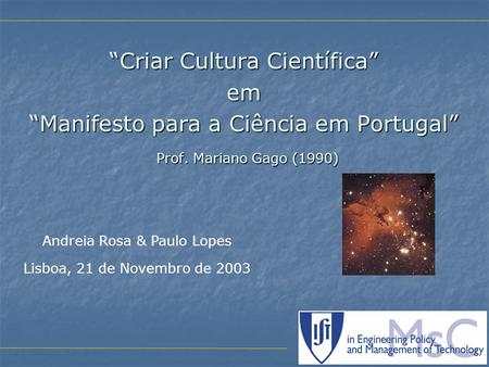 Criar Cultura Científica em Manifesto para a Ciência em Portugal Prof. Mariano Gago (1990) Prof. Mariano Gago (1990) Andreia Rosa & Paulo Lopes Lisboa,